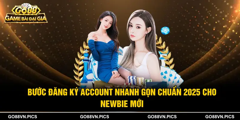 Bước đăng ký account nhanh gọn chuẩn 2025 cho newbie mới