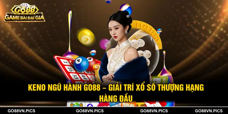 Keno Ngũ Hành GO88 - Giải Trí Xổ Số Thượng Hạng Hàng Đầu