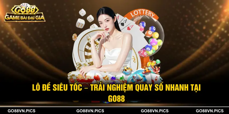 Lô Đề Siêu Tốc - Trải Nghiệm Quay Số Nhanh Tại GO88