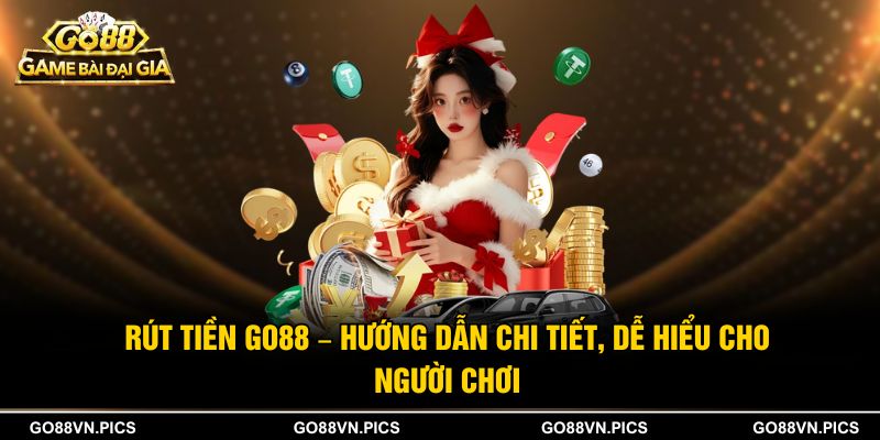 Rút Tiền Go88 – Hướng Dẫn Chi Tiết, Dễ Hiểu Cho Người Chơi